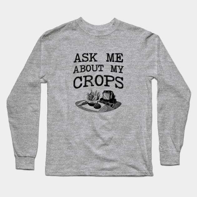 Ask Me About My Crops - Farmer Long Sleeve T-Shirt by stressedrodent